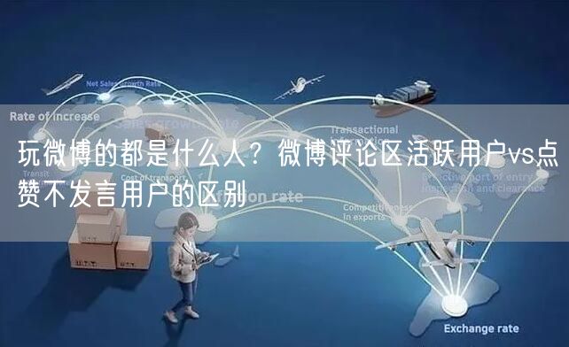 玩微博的都是什么人？微博评论区活跃用户vs点赞不发言用户的区别