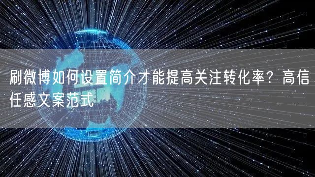 刷微博如何设置简介才能提高关注转化率？高信任感文案范式