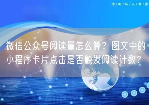 微信公众号阅读量怎么算？图文中的小程序卡片点击是否触发阅读计数？